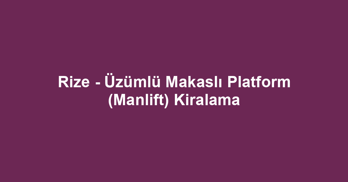 Rize - Üzümlü Makaslı Platform (Manlift) Kiralama