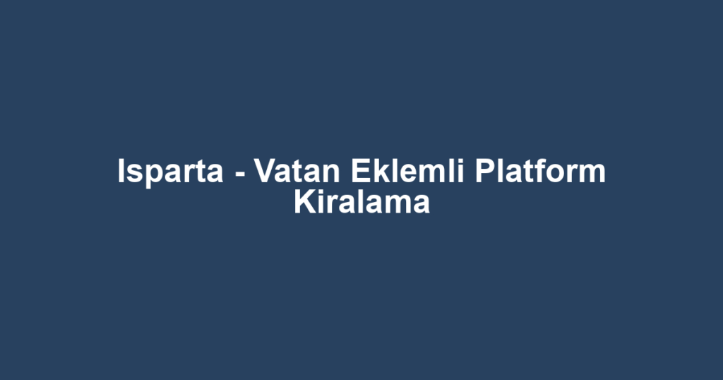 Isparta - Vatan Eklemli Platform Kiralama