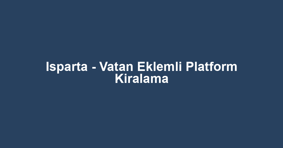Isparta - Vatan Eklemli Platform Kiralama