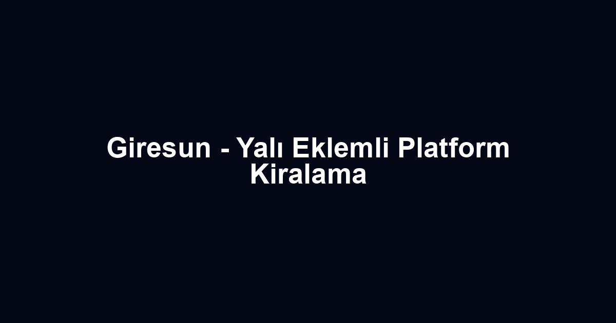 Giresun - Yalı Eklemli Platform Kiralama