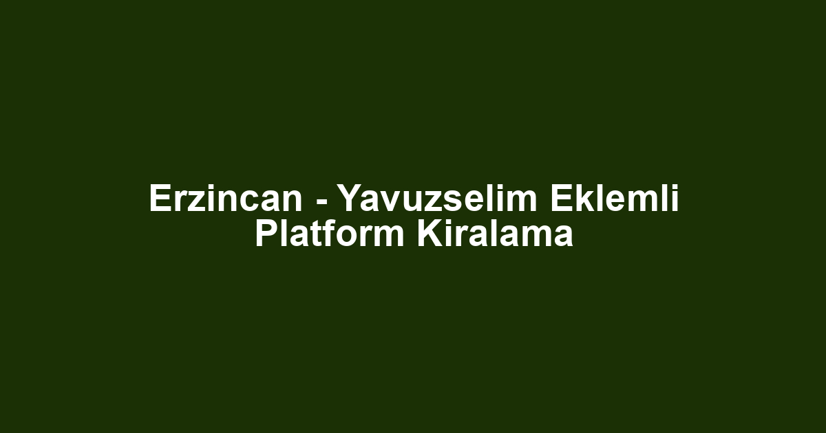 Erzincan - Yavuzselim Eklemli Platform Kiralama