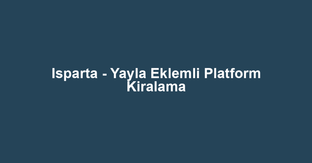 Isparta - Yayla Eklemli Platform Kiralama