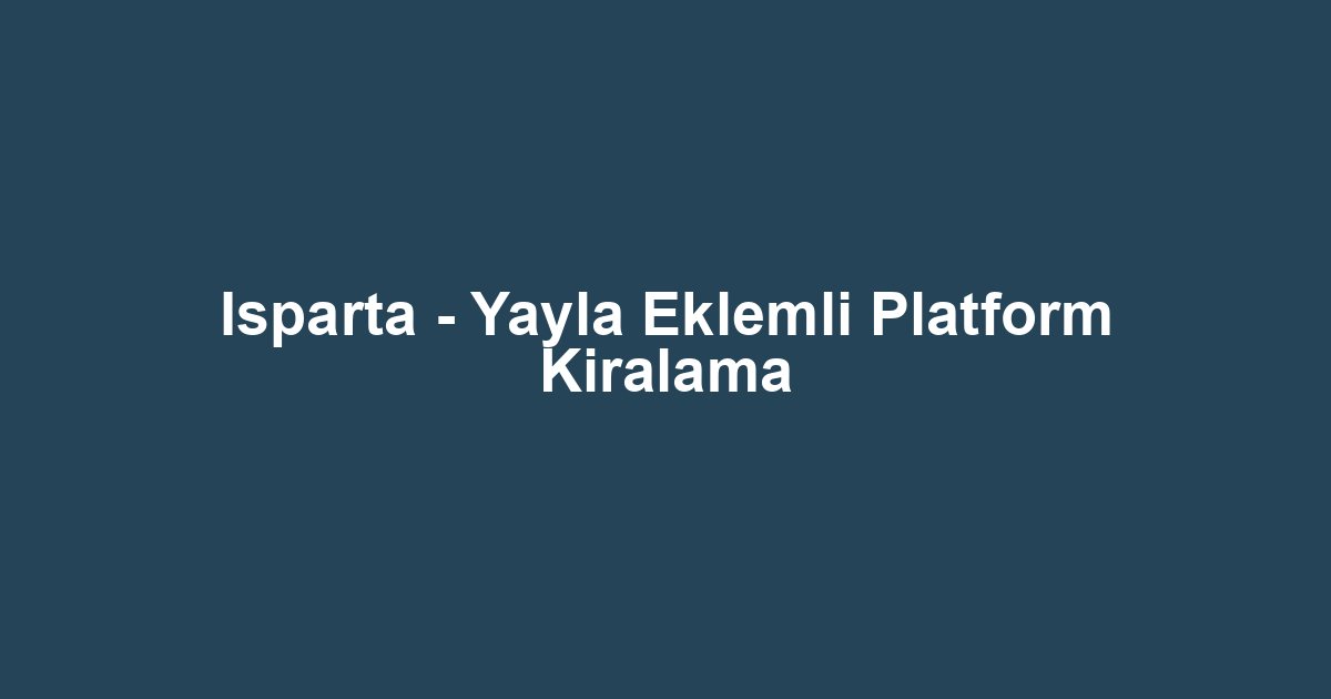 Isparta - Yayla Eklemli Platform Kiralama