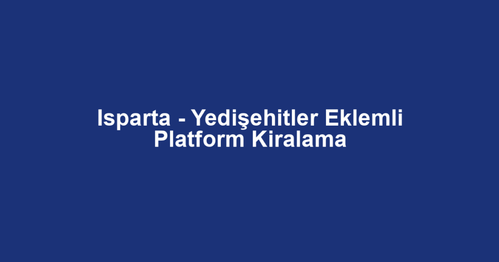Isparta - Yedişehitler Eklemli Platform Kiralama