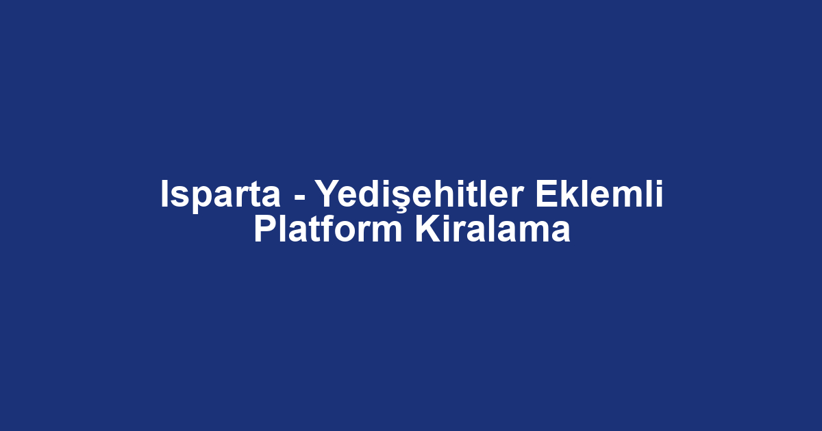 Isparta - Yedişehitler Eklemli Platform Kiralama
