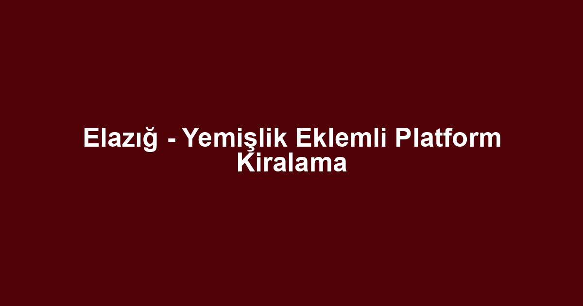Elazığ - Yemişlik Eklemli Platform Kiralama