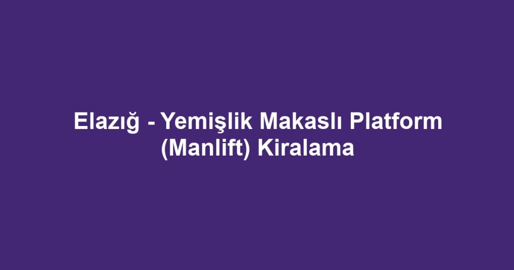 Elazığ - Yemişlik Makaslı Platform (Manlift) Kiralama