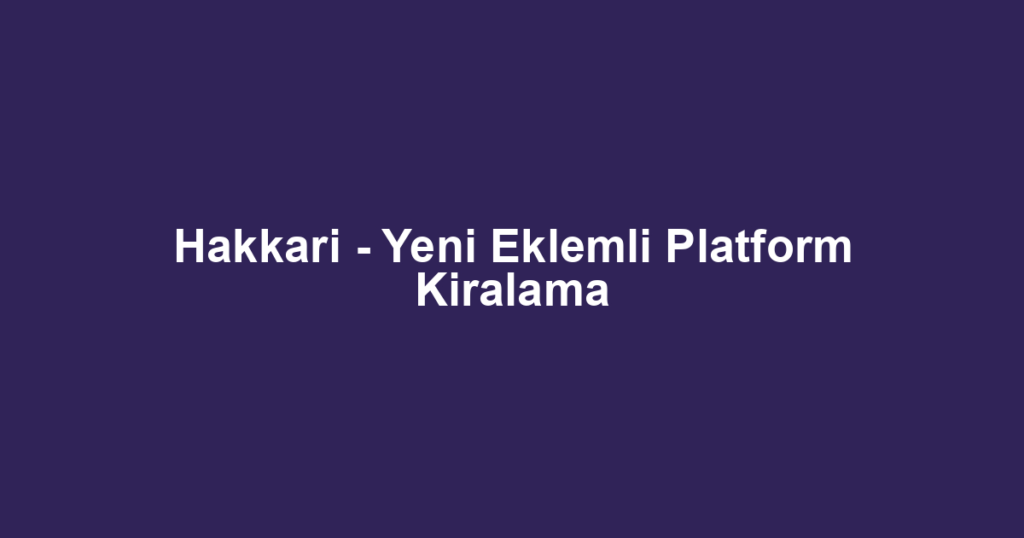 Hakkari - Yeni Eklemli Platform Kiralama