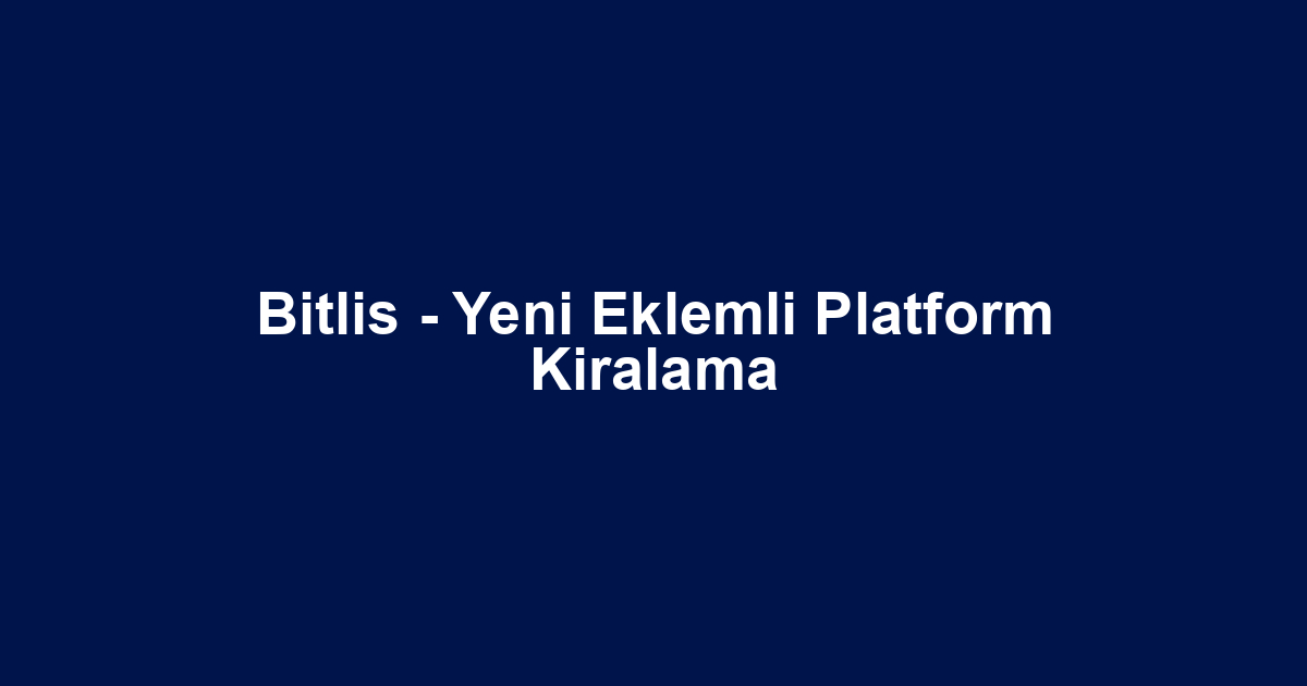 Bitlis - Yeni Eklemli Platform Kiralama