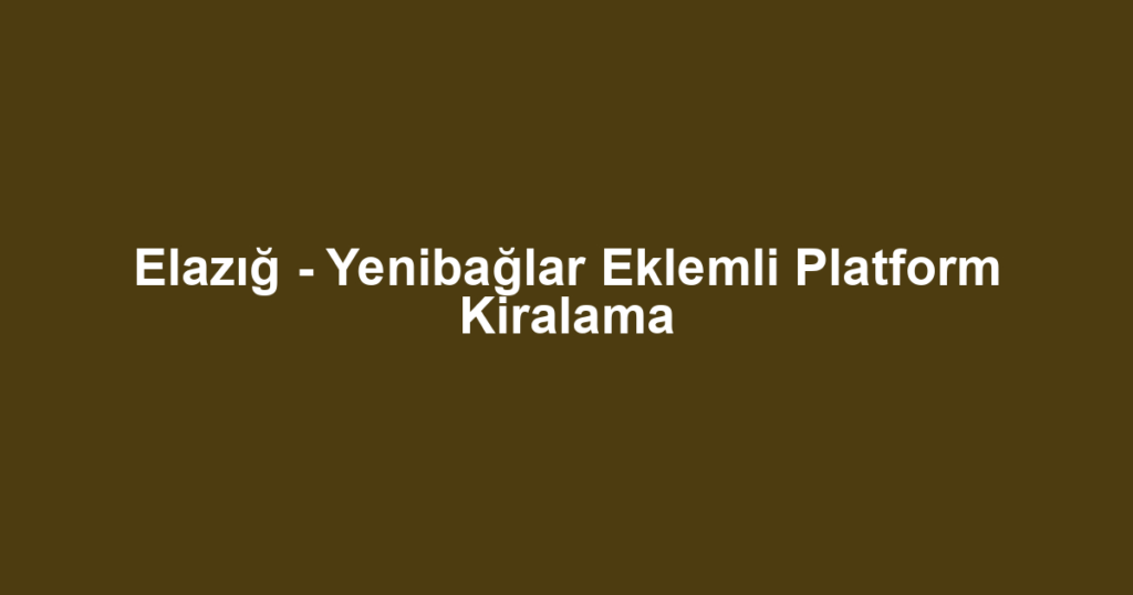Elazığ - Yenibağlar Eklemli Platform Kiralama