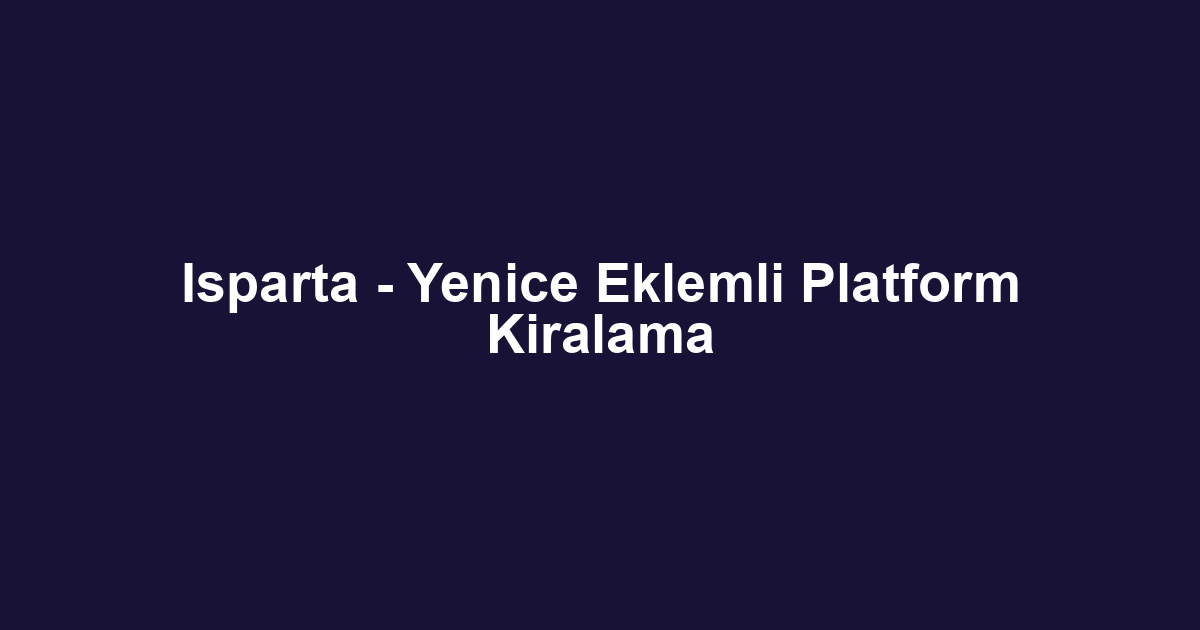 Isparta - Yenice Eklemli Platform Kiralama