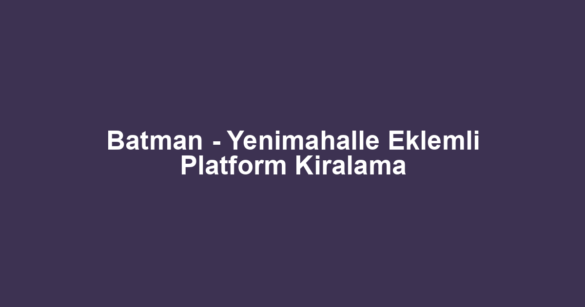 Batman - Yenimahalle Eklemli Platform Kiralama