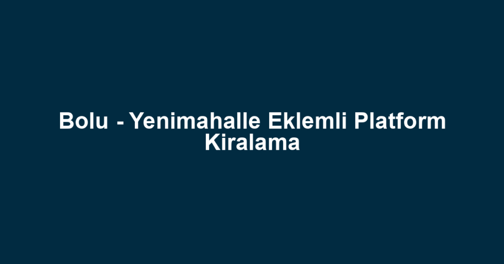 Bolu - Yenimahalle Eklemli Platform Kiralama