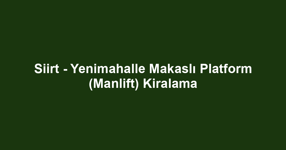 Siirt - Yenimahalle Makaslı Platform (Manlift) Kiralama