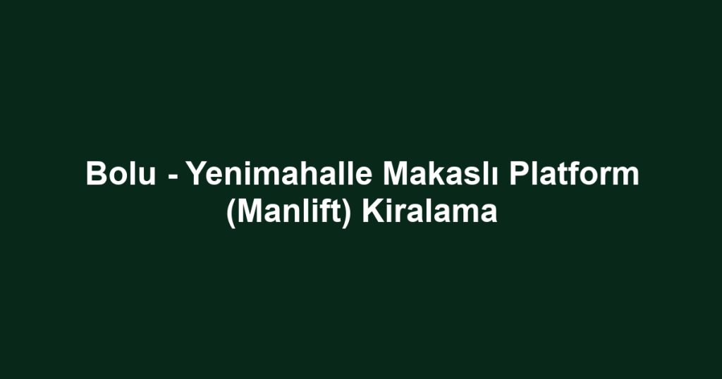 Bolu - Yenimahalle Makaslı Platform (Manlift) Kiralama