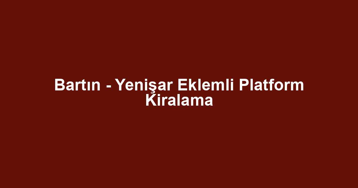 Bartın - Yenişar Eklemli Platform Kiralama