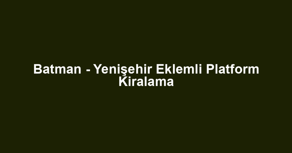 Batman - Yenişehir Eklemli Platform Kiralama