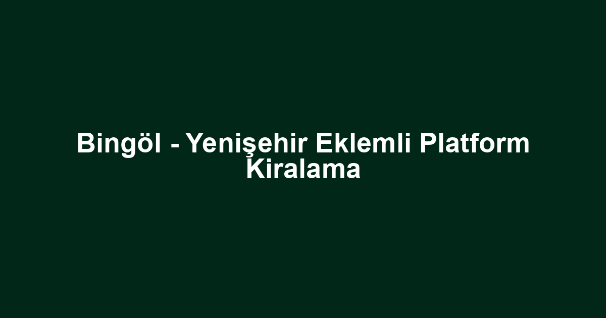 Bingöl - Yenişehir Eklemli Platform Kiralama