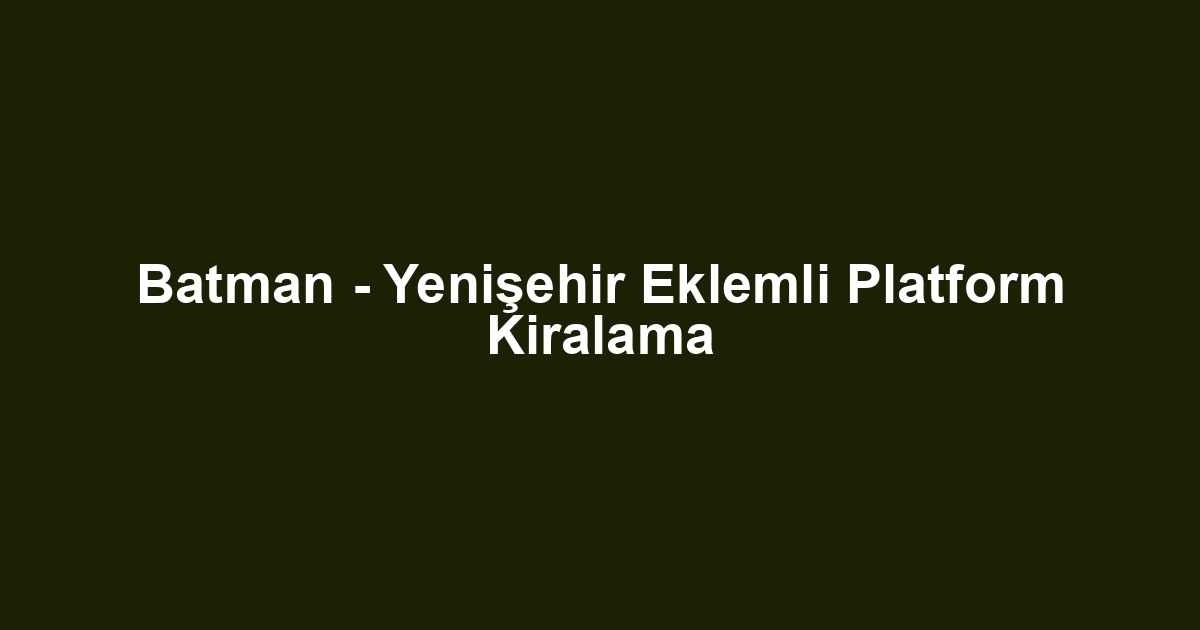 Batman - Yenişehir Eklemli Platform Kiralama