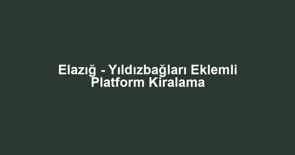 Elazığ - Yıldızbağları Eklemli Platform Kiralama