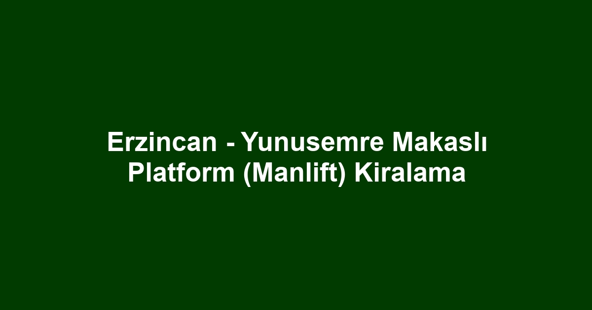 Erzincan - Yunusemre Makaslı Platform (Manlift) Kiralama