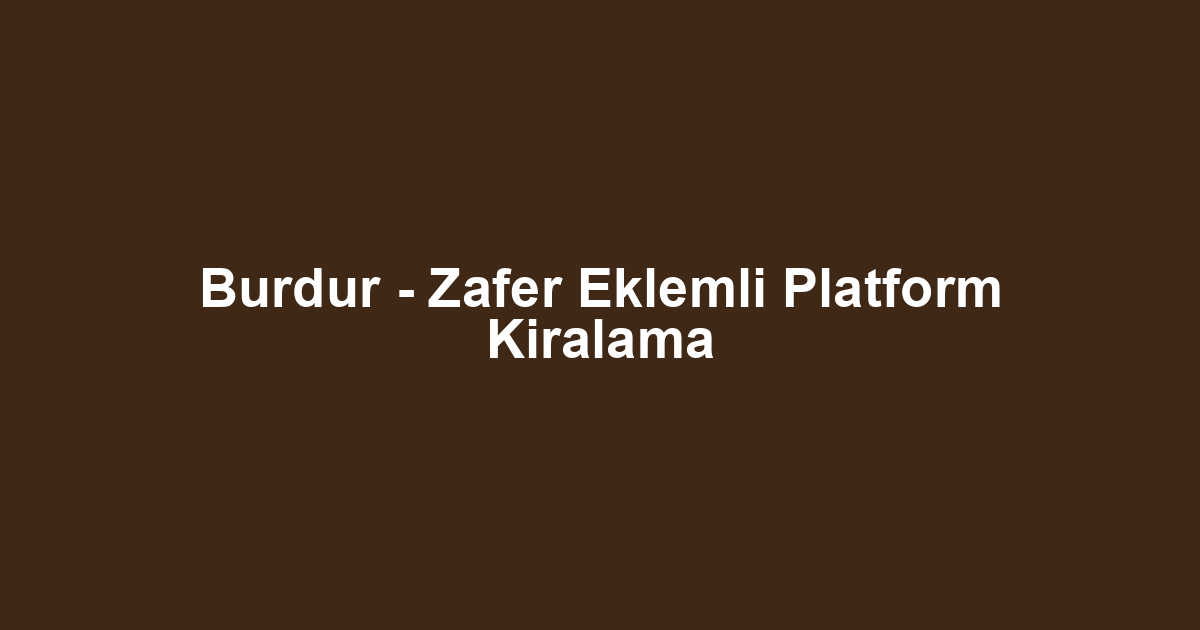 Burdur - Zafer Eklemli Platform Kiralama