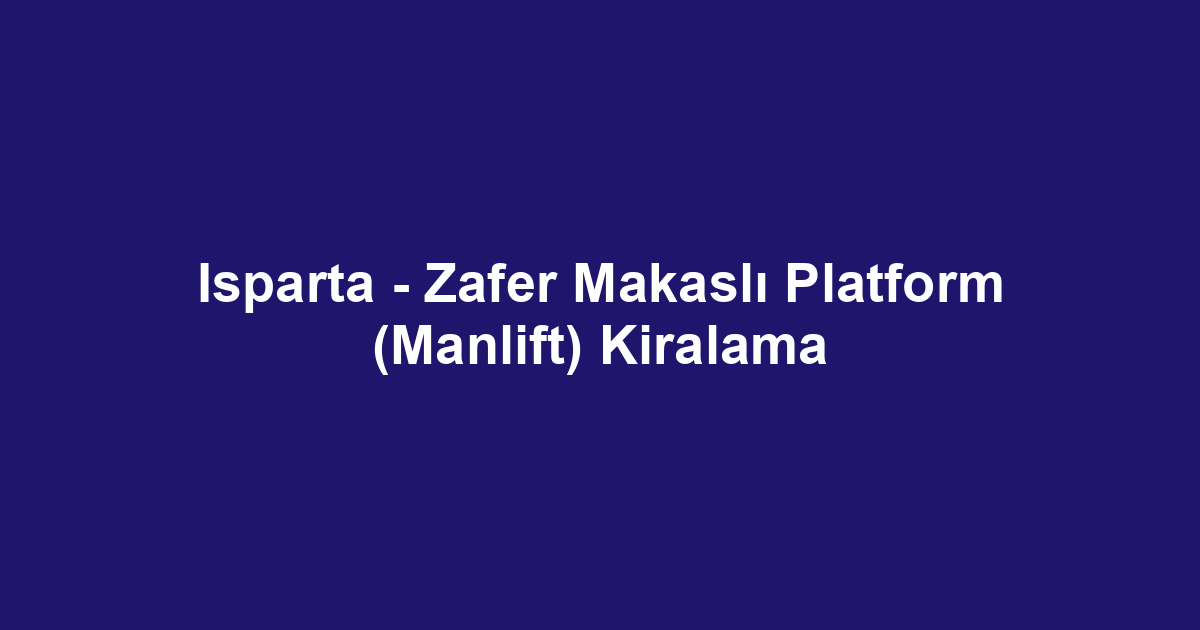 Isparta - Zafer Makaslı Platform (Manlift) Kiralama