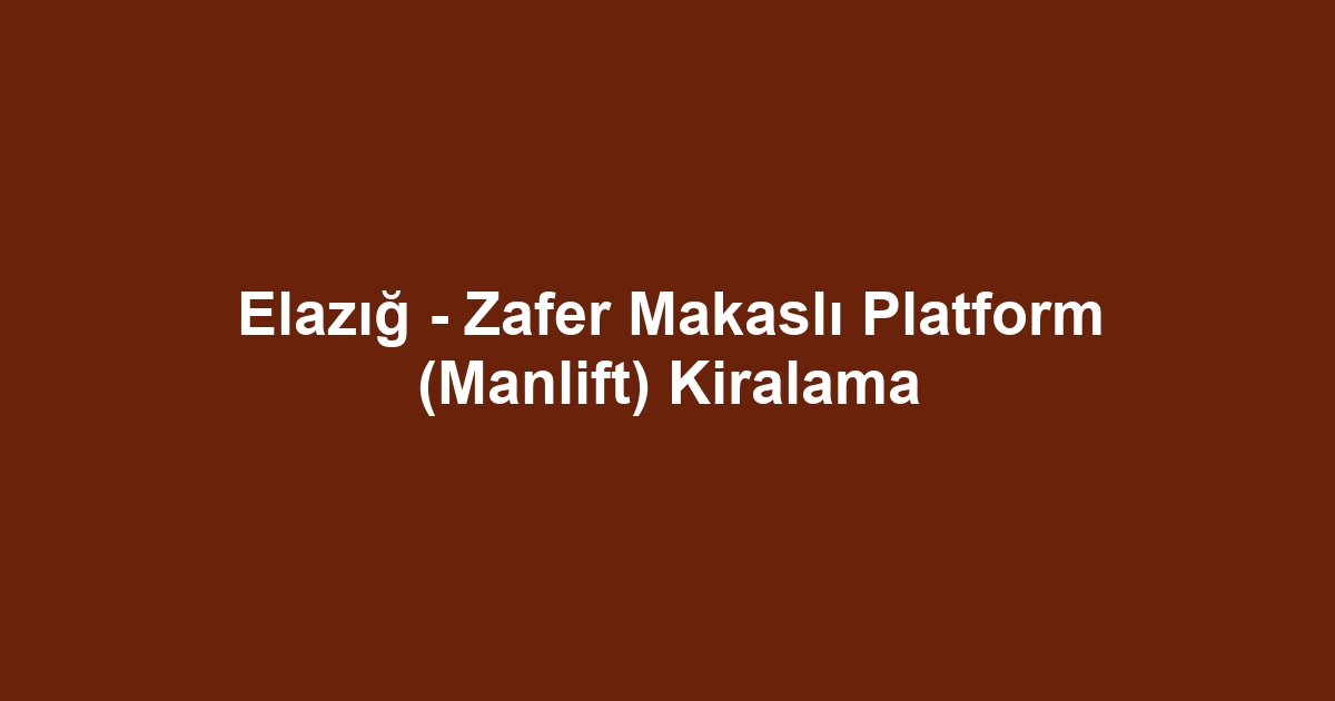Elazığ - Zafer Makaslı Platform (Manlift) Kiralama