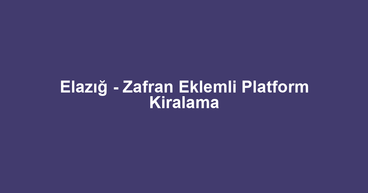 Elazığ - Zafran Eklemli Platform Kiralama