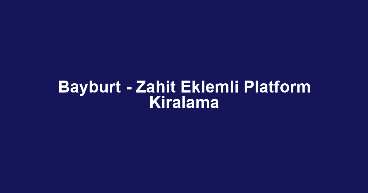 Bayburt - Zahit Eklemli Platform Kiralama
