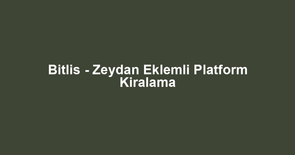 Bitlis - Zeydan Eklemli Platform Kiralama
