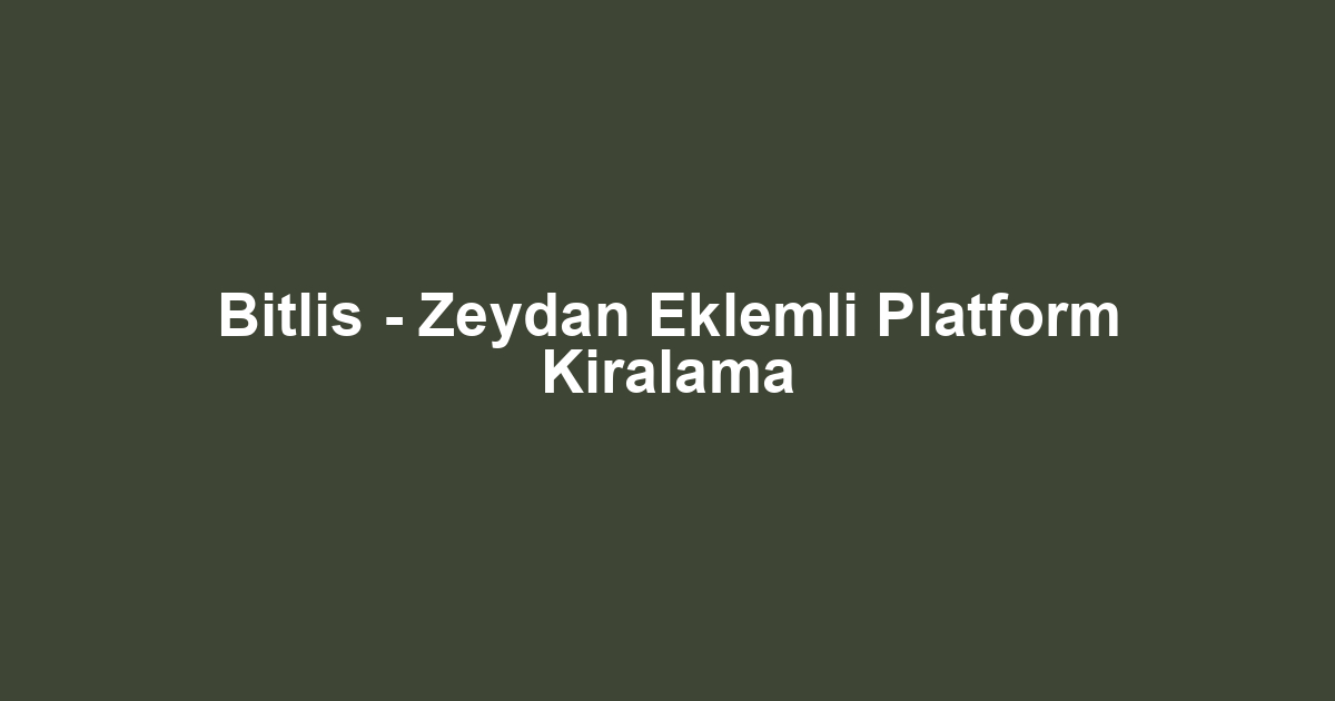 Bitlis - Zeydan Eklemli Platform Kiralama