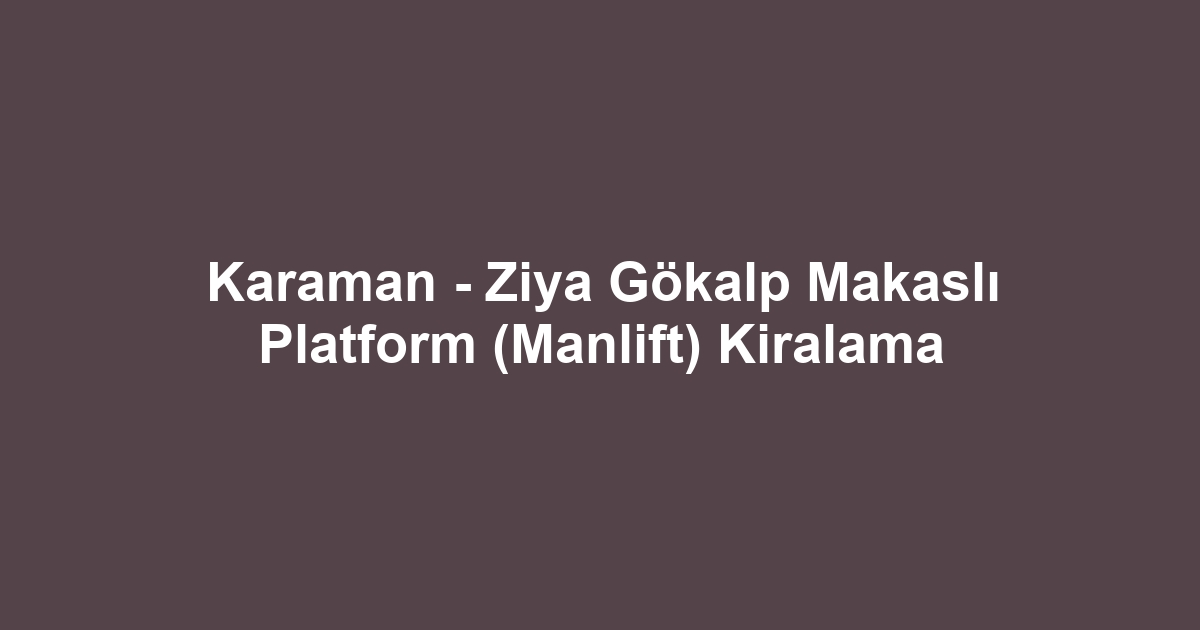 Karaman - Ziya Gökalp Makaslı Platform (Manlift) Kiralama