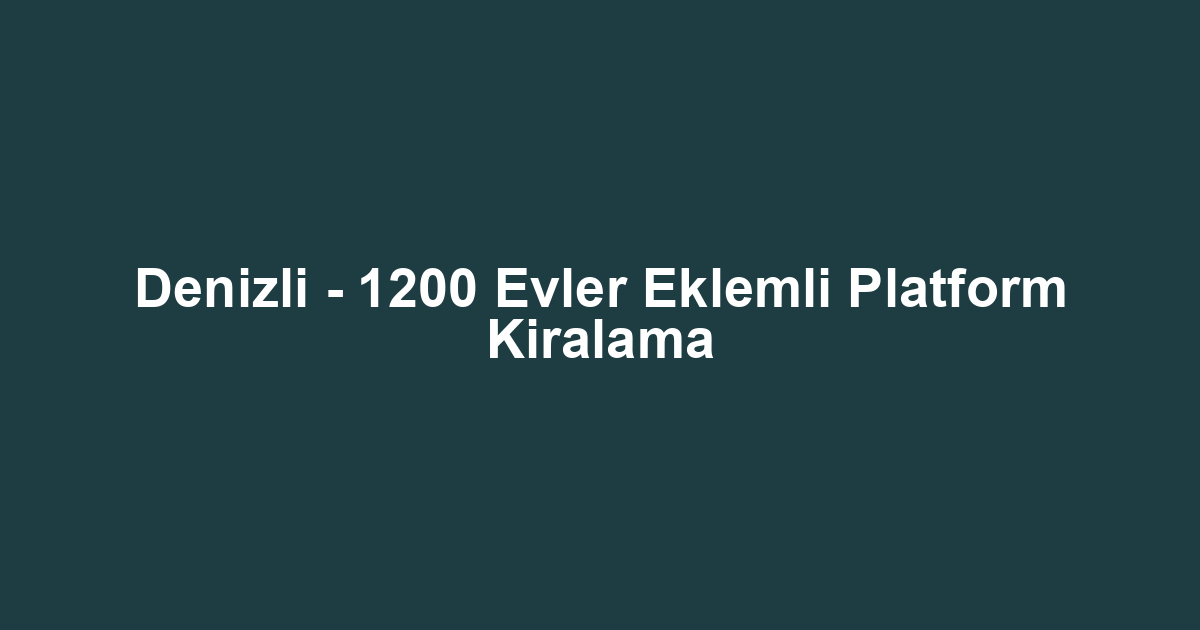 Denizli - 1200 Evler Eklemli Platform Kiralama