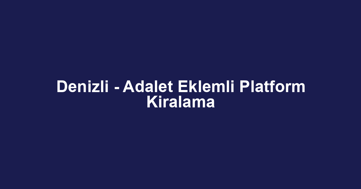 Denizli - Adalet Eklemli Platform Kiralama