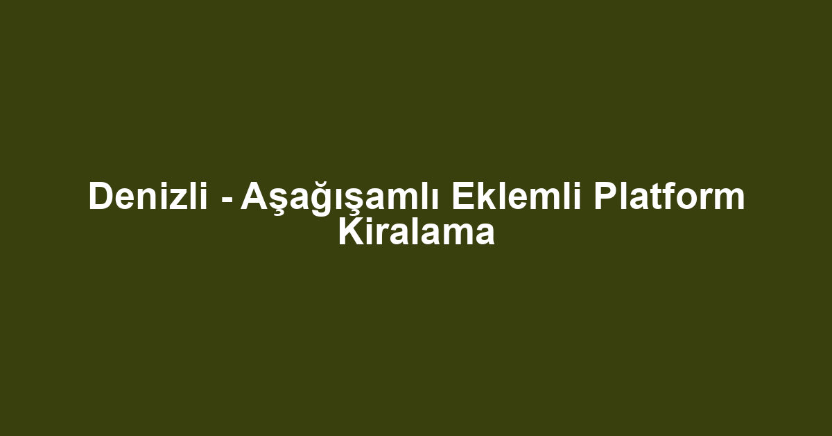 Denizli - Aşağışamlı Eklemli Platform Kiralama