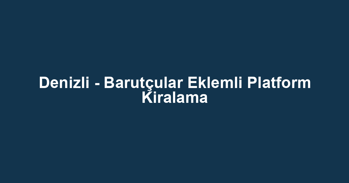 Denizli - Barutçular Eklemli Platform Kiralama