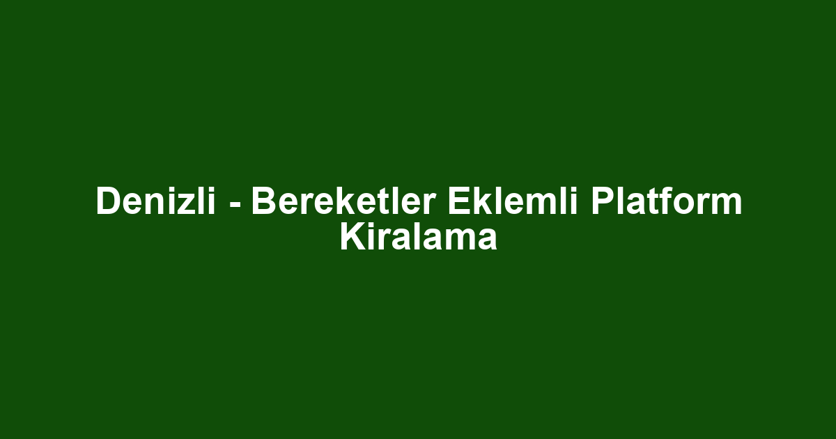 Denizli - Bereketler Eklemli Platform Kiralama