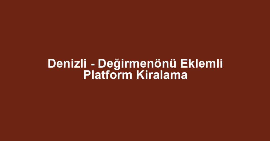 Denizli - Değirmenönü Eklemli Platform Kiralama