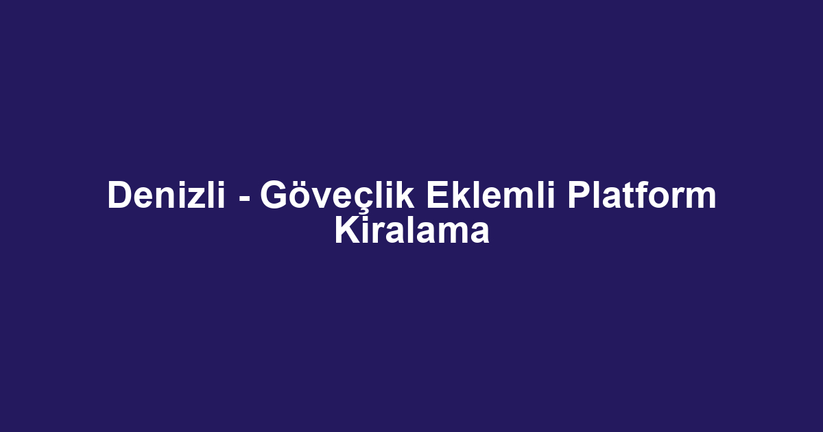 Denizli - Göveçlik Eklemli Platform Kiralama