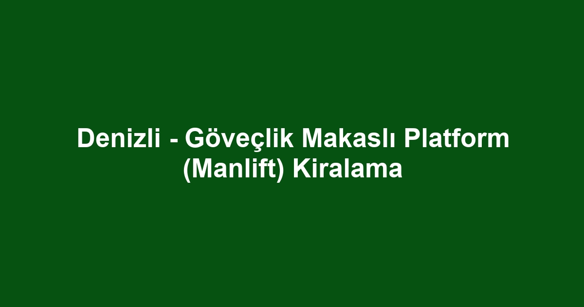 Denizli - Göveçlik Makaslı Platform (Manlift) Kiralama