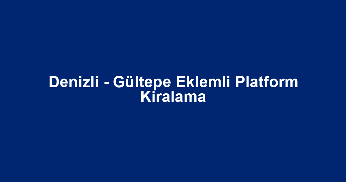 Denizli - Gültepe Eklemli Platform Kiralama