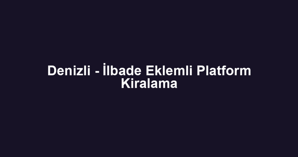 Denizli - İlbade Eklemli Platform Kiralama