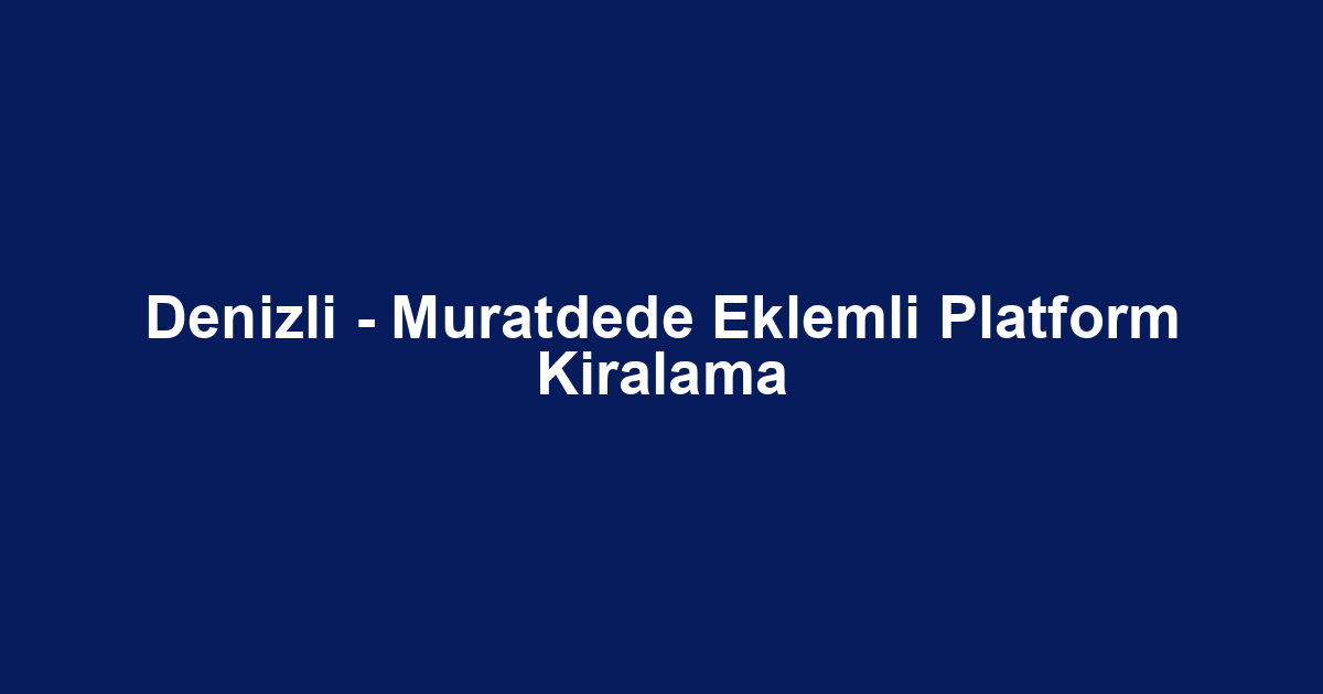 Denizli - Muratdede Eklemli Platform Kiralama
