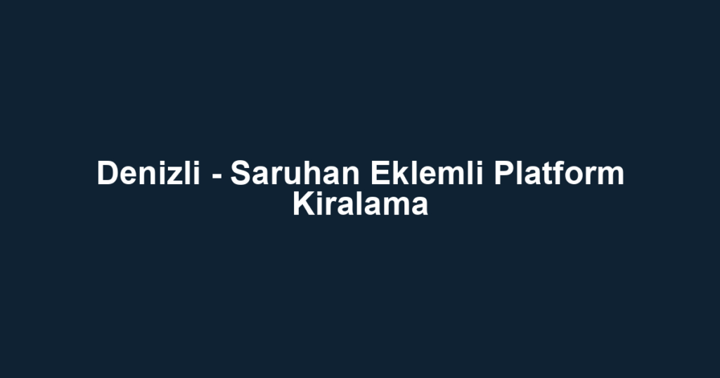Denizli - Saruhan Eklemli Platform Kiralama