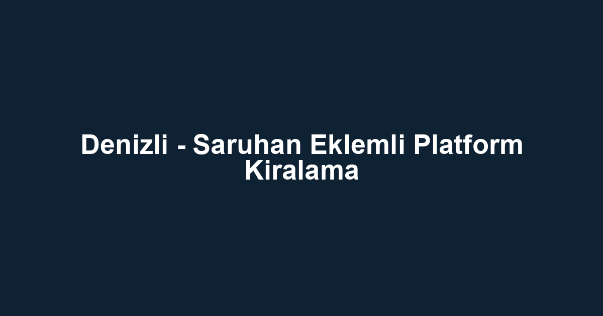 Denizli - Saruhan Eklemli Platform Kiralama