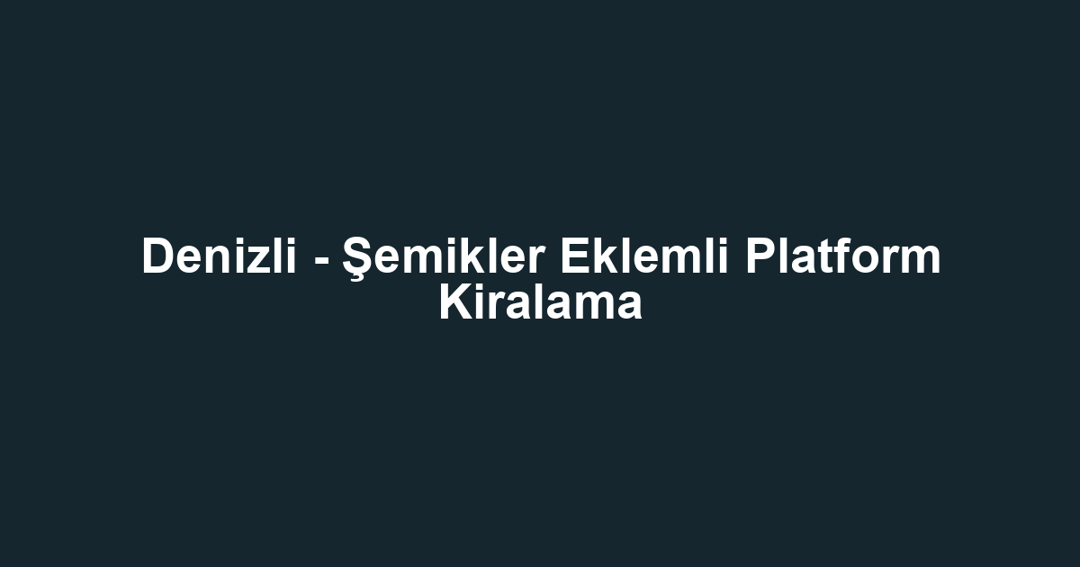 Denizli - Şemikler Eklemli Platform Kiralama