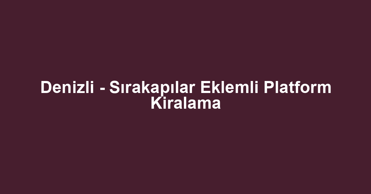 Denizli - Sırakapılar Eklemli Platform Kiralama
