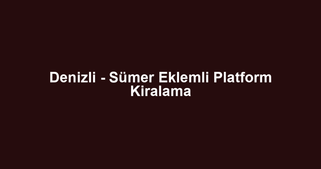Denizli - Sümer Eklemli Platform Kiralama