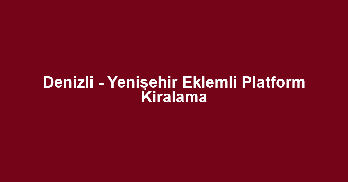 Denizli - Yenişehir Eklemli Platform Kiralama